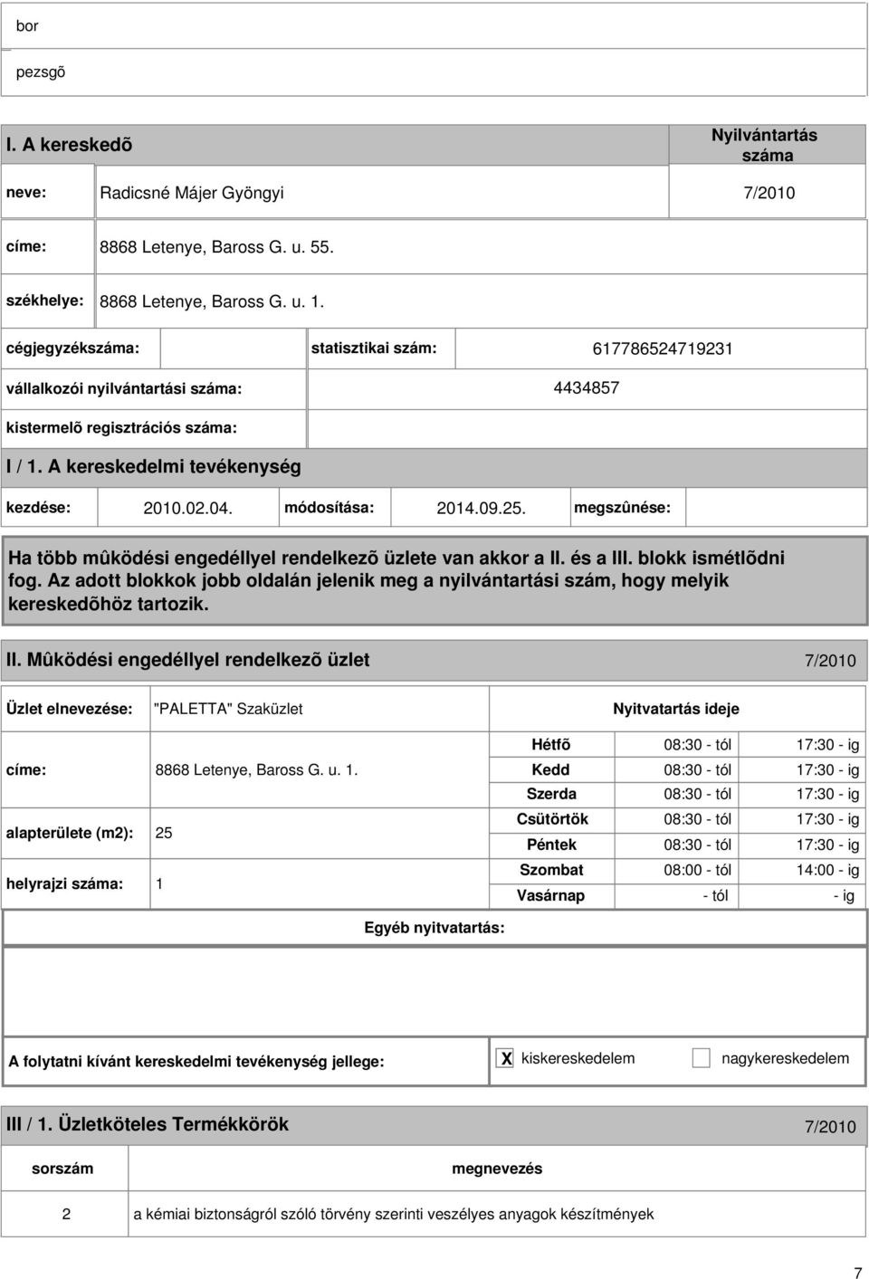 és a III. blokk ismétlõdni fog. Az adott blokkok jobb oldalán jelenik meg a nyilvántartási szám, hogy melyik kereskedõhöz tartozik. II. Mûködési engedéllyel rendelkezõ üzlet 7/010 Üzlet elnevezése: "PALETTA" Szaküzlet Nyitvatartás ideje címe: 8868 Letenye, Baross G.