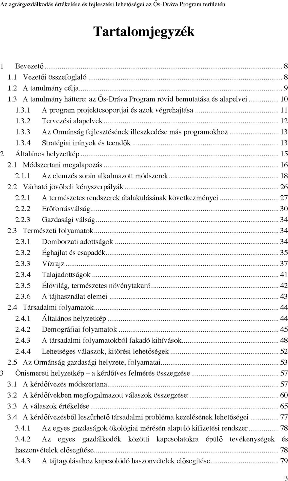 1 Módszertani megalapozás... 16 2.1.1 Az elemzés során alkalmazott módszerek... 18 2.2 Várható jövőbeli kényszerpályák... 26 2.2.1 A természetes rendszerek átalakulásának következményei... 27 2.2.2 Erőforrásválság.