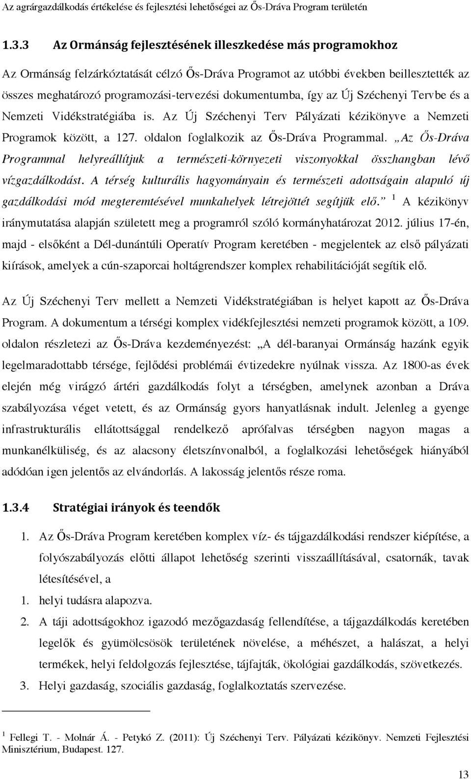 Az Ős-Dráva Programmal helyreállítjuk a természeti-környezeti viszonyokkal összhangban lévő vízgazdálkodást.