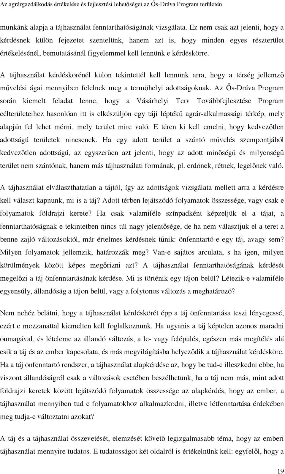 A tájhasználat kérdéskörénél külön tekintettél kell lennünk arra, hogy a térség jellemző művelési ágai mennyiben felelnek meg a termőhelyi adottságoknak.