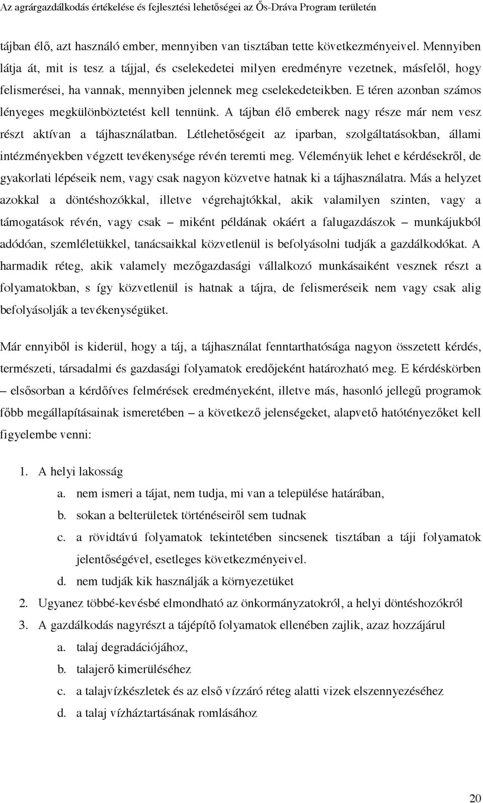 E téren azonban számos lényeges megkülönböztetést kell tennünk. A tájban élő emberek nagy része már nem vesz részt aktívan a tájhasználatban.