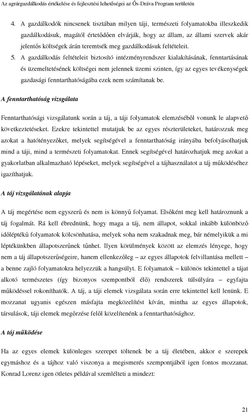 A gazdálkodás feltételeit biztosító intézményrendszer kialakításának, fenntartásának és üzemeltetésének költségei nem jelennek üzemi szinten, így az egyes tevékenységek gazdasági fenntarthatóságába