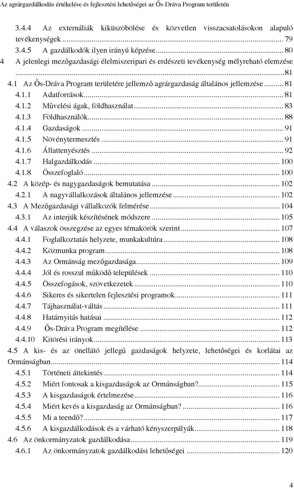 .. 81 4.1.2 Művelési ágak, földhasználat... 83 4.1.3 Földhasználók... 88 4.1.4 Gazdaságok... 91 4.1.5 Növénytermesztés... 91 4.1.6 Állattenyésztés... 92 4.1.7 Halgazdálkodás... 100 4.1.8 Összefoglaló.