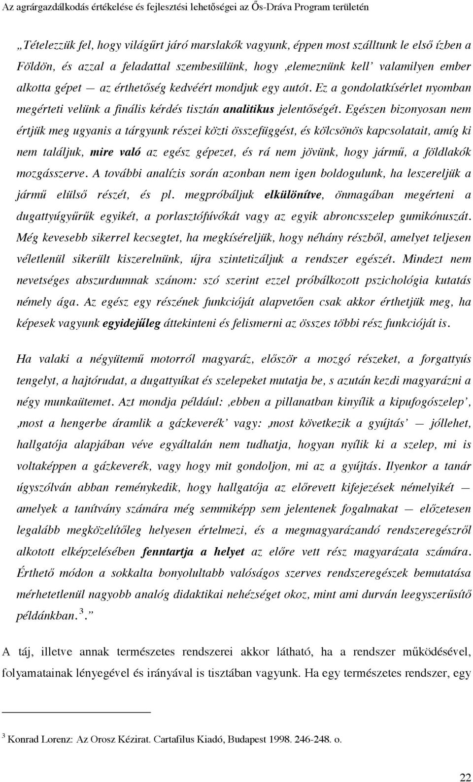 Egészen bizonyosan nem értjük meg ugyanis a tárgyunk részei közti összefüggést, és kölcsönös kapcsolatait, amíg ki nem találjuk, mire való az egész gépezet, és rá nem jövünk, hogy jármű, a földlakók