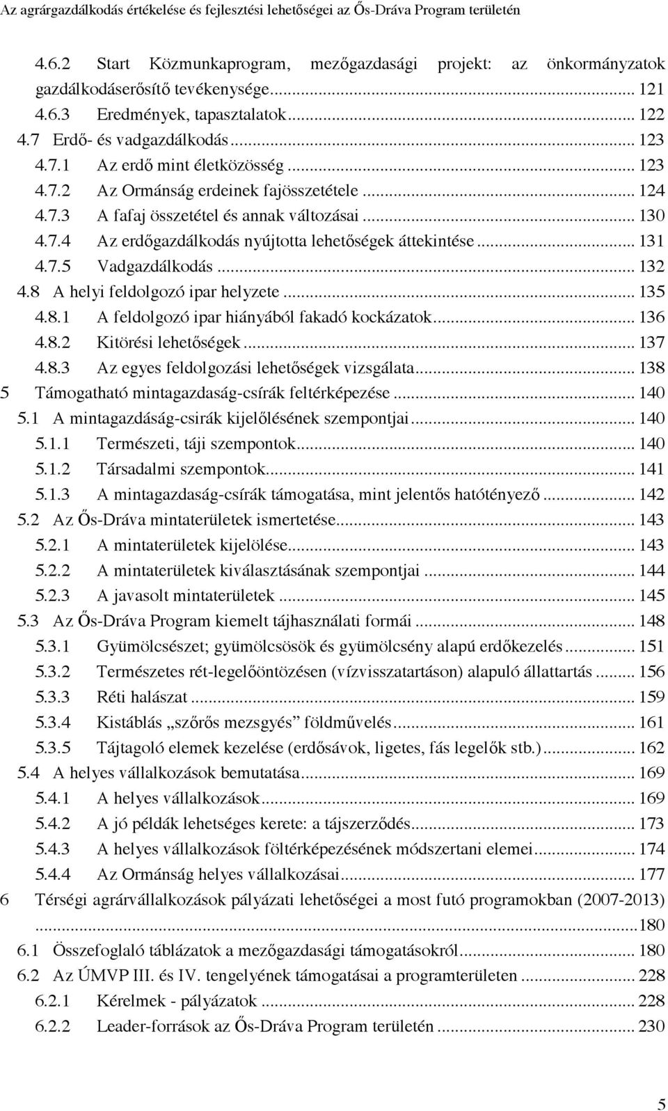 .. 132 4.8 A helyi feldolgozó ipar helyzete... 135 4.8.1 A feldolgozó ipar hiányából fakadó kockázatok... 136 4.8.2 Kitörési lehetőségek... 137 4.8.3 Az egyes feldolgozási lehetőségek vizsgálata.