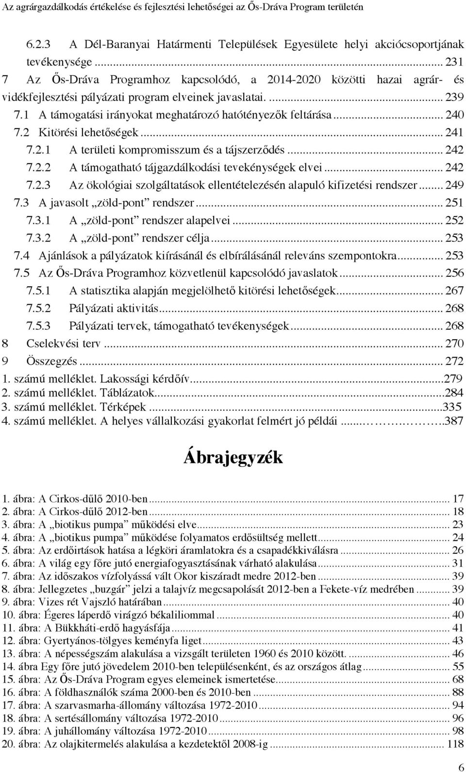 1 A támogatási irányokat meghatározó hatótényezők feltárása... 240 7.2 Kitörési lehetőségek... 241 7.2.1 A területi kompromisszum és a tájszerződés... 242 7.2.2 A támogatható tájgazdálkodási tevekénységek elvei.