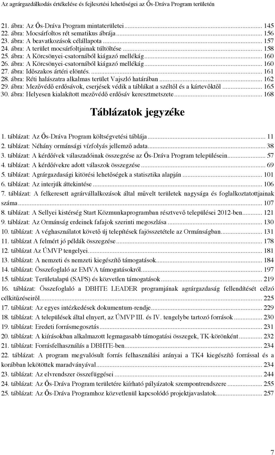 ábra: Réti halászatra alkalmas terület Vajszló határában... 162 29. ábra: Mezővédő erdősávok, cserjések védik a táblákat a széltől és a kártevőktől... 165 30.