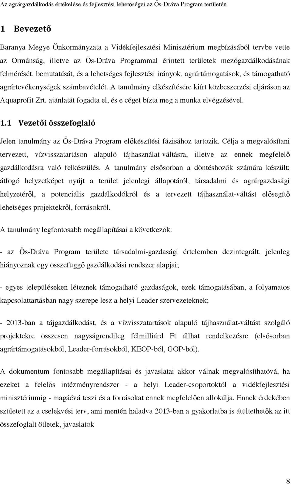 ajánlatát fogadta el, és e céget bízta meg a munka elvégzésével. 1.1 Vezetői összefoglaló Jelen tanulmány az Ős-Dráva Program előkészítési fázisához tartozik.