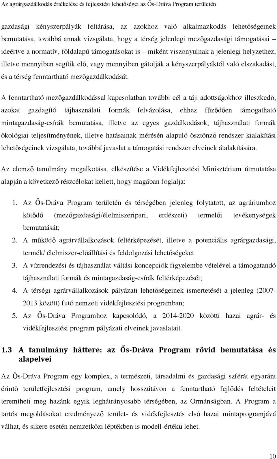 A fenntartható mezőgazdálkodással kapcsolatban további cél a táji adottságokhoz illeszkedő, azokat gazdagító tájhasználati formák felvázolása, ehhez fűződően támogatható mintagazdaság-csírák