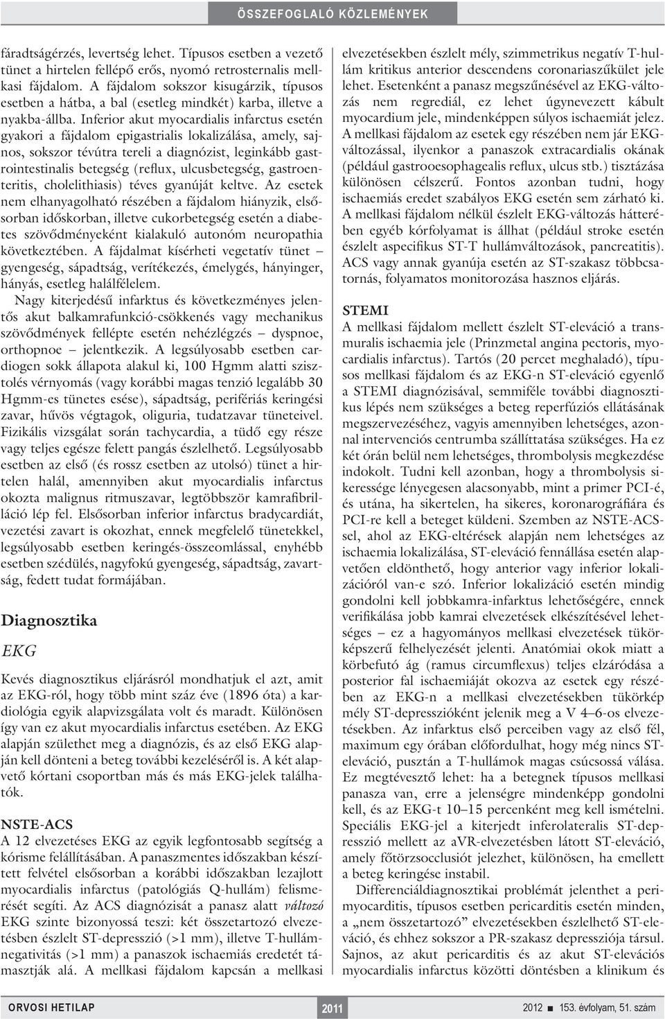 Inferior akut myocardialis infarctus esetén gyakori a fájdalom epigastrialis lokalizálása, amely, sajnos, sokszor tévútra tereli a diagnózist, leginkább gastrointestinalis betegség (reflux,