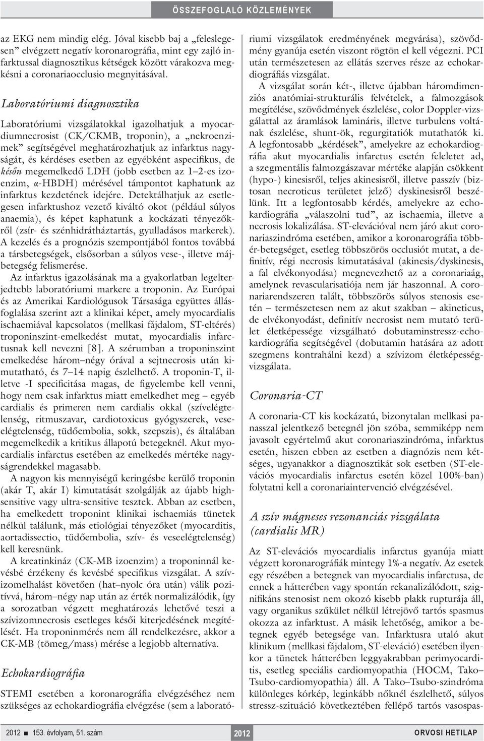 Laboratóriumi diagnosztika Laboratóriumi vizsgálatokkal igazolhatjuk a myocardiumnecrosist (CK/CKMB, troponin), a nekroenzimek segítségével meghatározhatjuk az infarktus nagyságát, és kérdéses