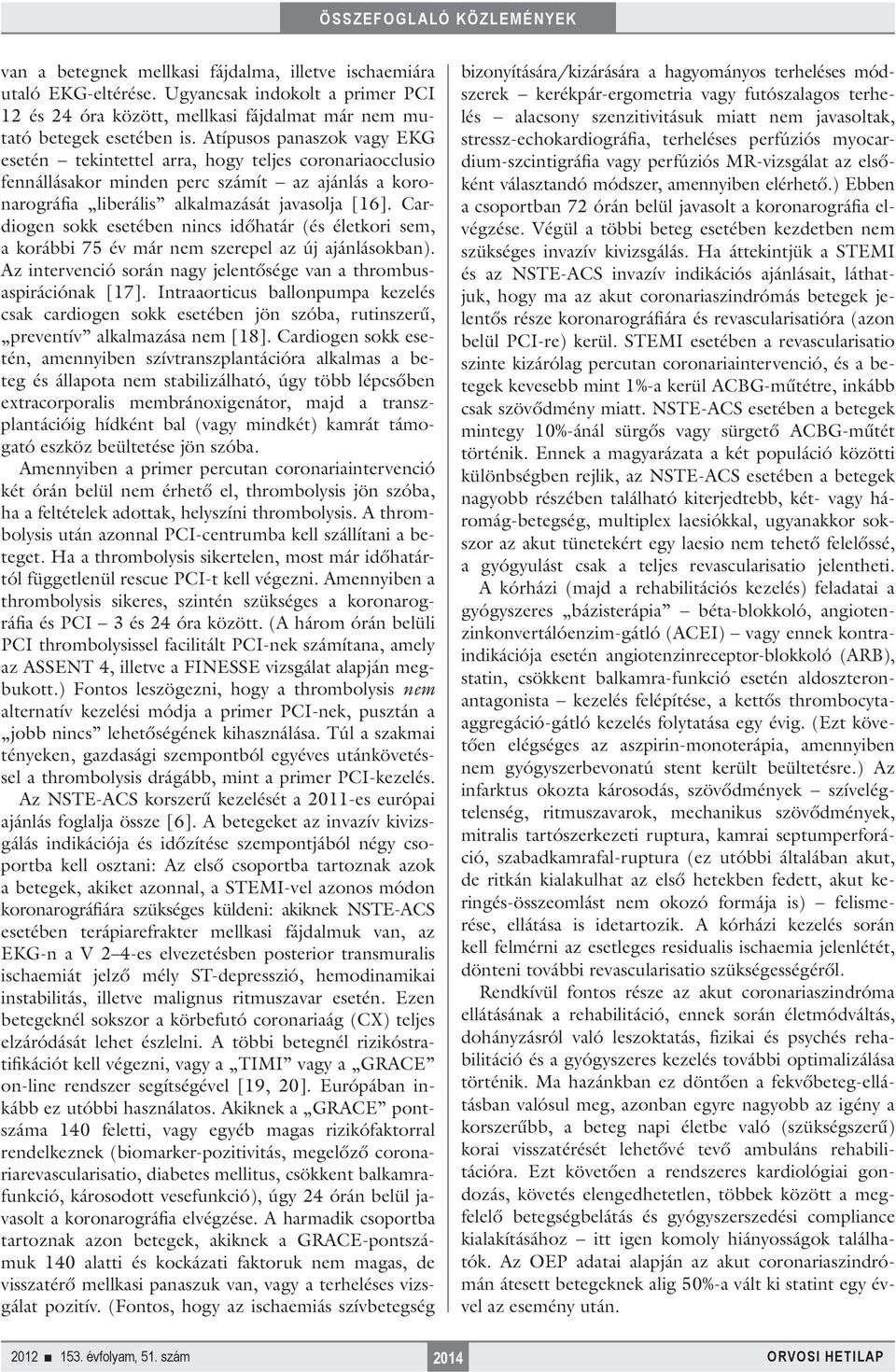 Cardiogen sokk esetében nincs időhatár (és életkori sem, a korábbi 75 év már nem szerepel az új ajánlásokban). Az intervenció során nagy jelentősége van a thrombusaspirációnak [17].