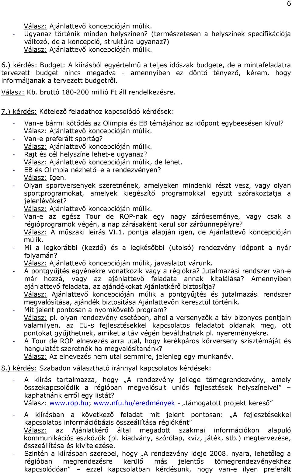 Válasz: Kb. bruttó 180-200 millió Ft áll rendelkezésre. 7.) kérdés: Kötelező feladathoz kapcsolódó kérdések: - Van-e bármi kötődés az Olimpia és EB témájához az időpont egybeesésen kívül?