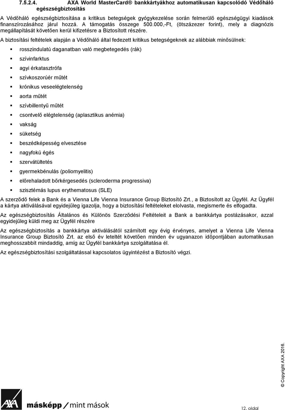 finanszírozásához járul hozzá. A támogatás összege 500.000,-Ft, (ötszázezer forint), mely a diagnózis megállapítását követően kerül kifizetésre a Biztosított részére.