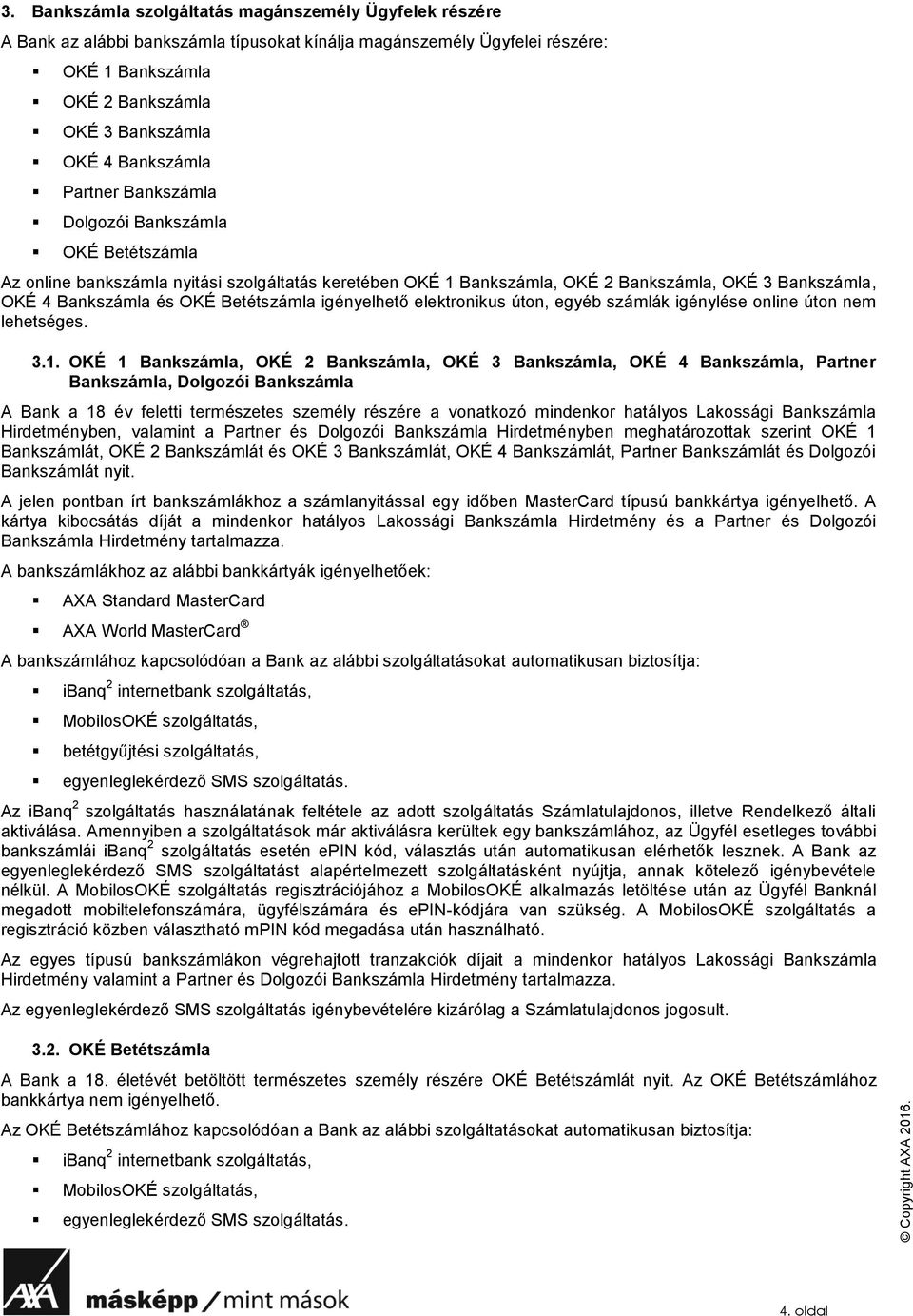 Betétszámla igényelhető elektronikus úton, egyéb számlák igénylése online úton nem lehetséges. 3.1.