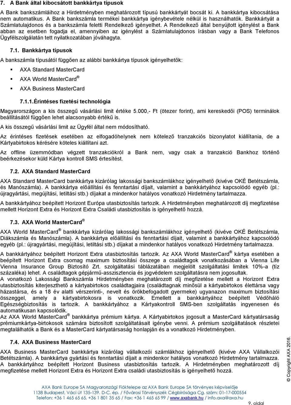 A Rendelkező által benyújtott igénylést a Bank abban az esetben fogadja el, amennyiben az igénylést a Számlatulajdonos írásban vagy a Bank Telefonos Ügyfélszolgálatán tett nyilatkozatában jóváhagyta.