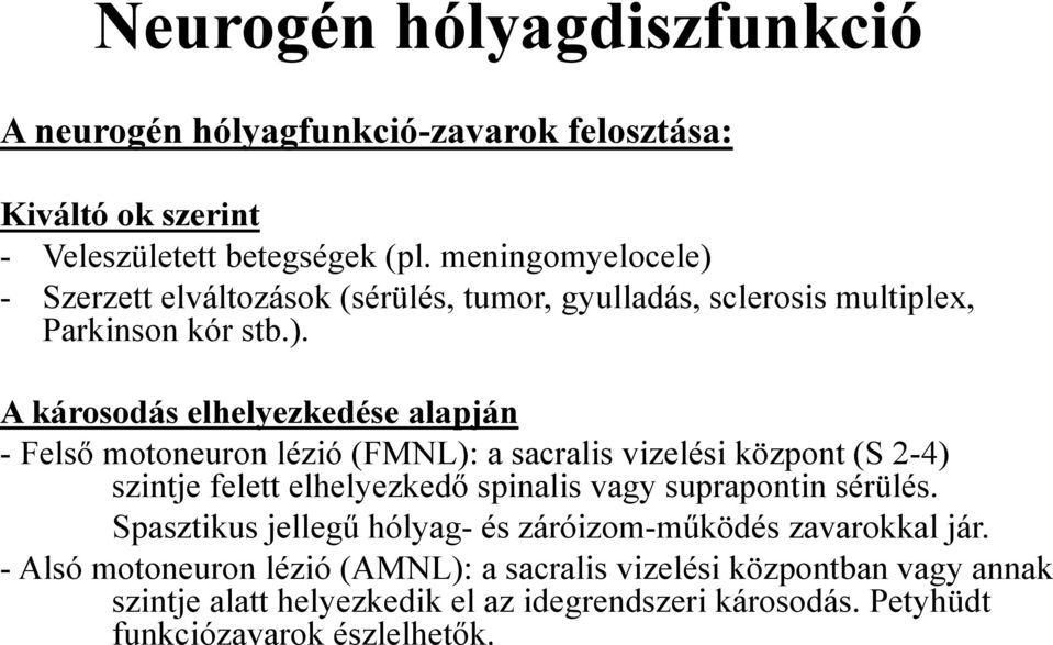 - Szerzett elváltozások (sérülés, tumor, gyulladás, sclerosis multiplex, Parkinson kór stb.).