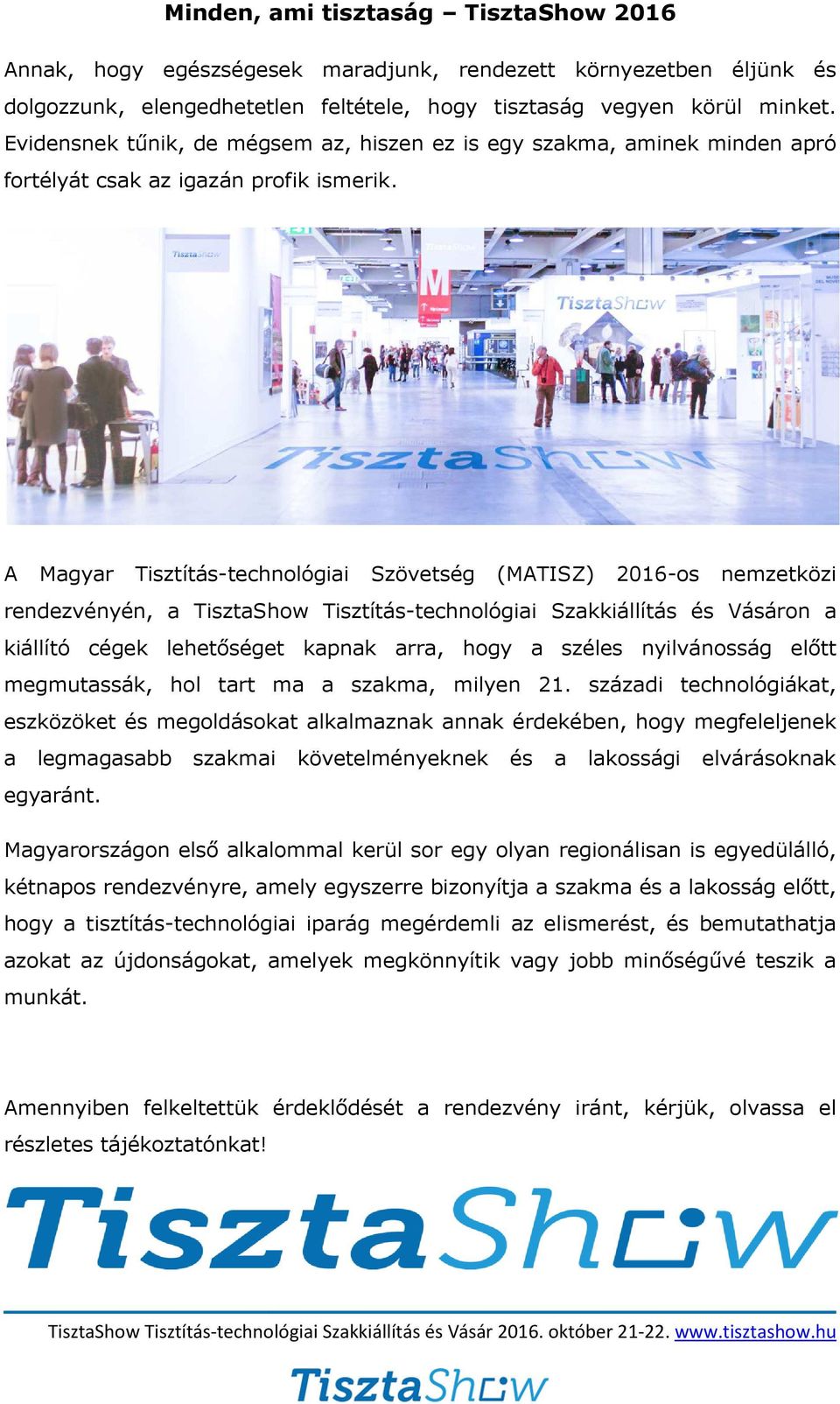 A Magyar Tisztítás-technológiai technológiai Szövetség (MATISZ) 2016-os nemzetközi rendezvényén, a TisztaShow Tisztítás-technológiai technológiai Szakkiállítás és Vásáron a kiállító cégek lehetőséget