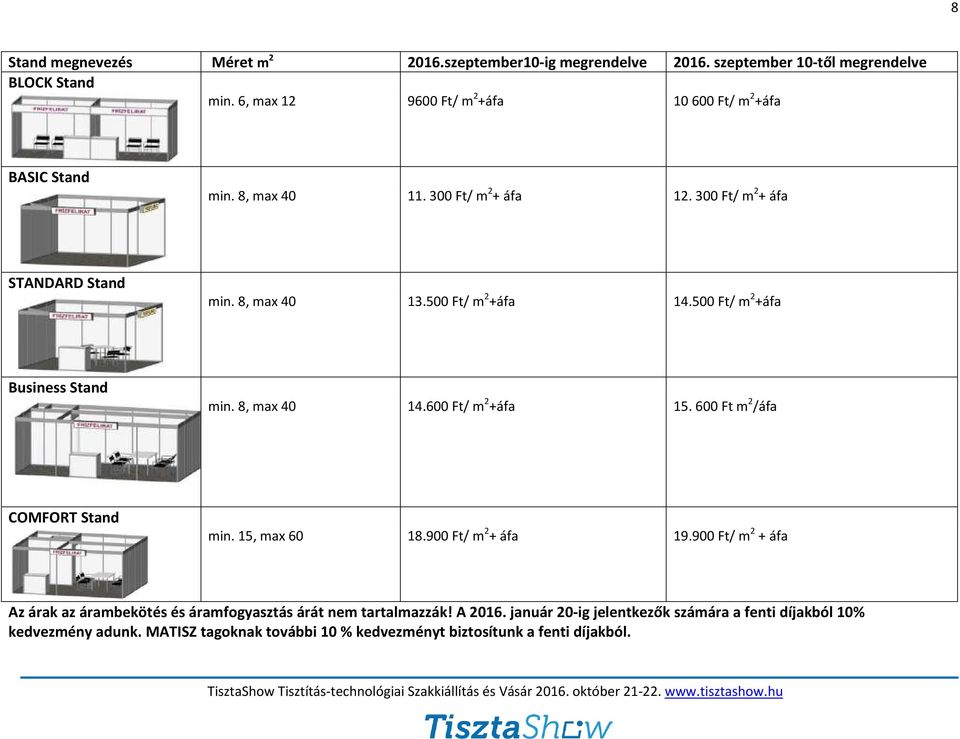 500 Ft/ m 2 +áfa 14.500 Ft/ m 2 +áfa Business Stand min. 8, max 40 14.600 Ft/ m 2 +áfa 15. 600 Ft m 2 /áfa COMFORT Stand min. 15, max 60 18.900 Ft/ m 2 + áfa 19.