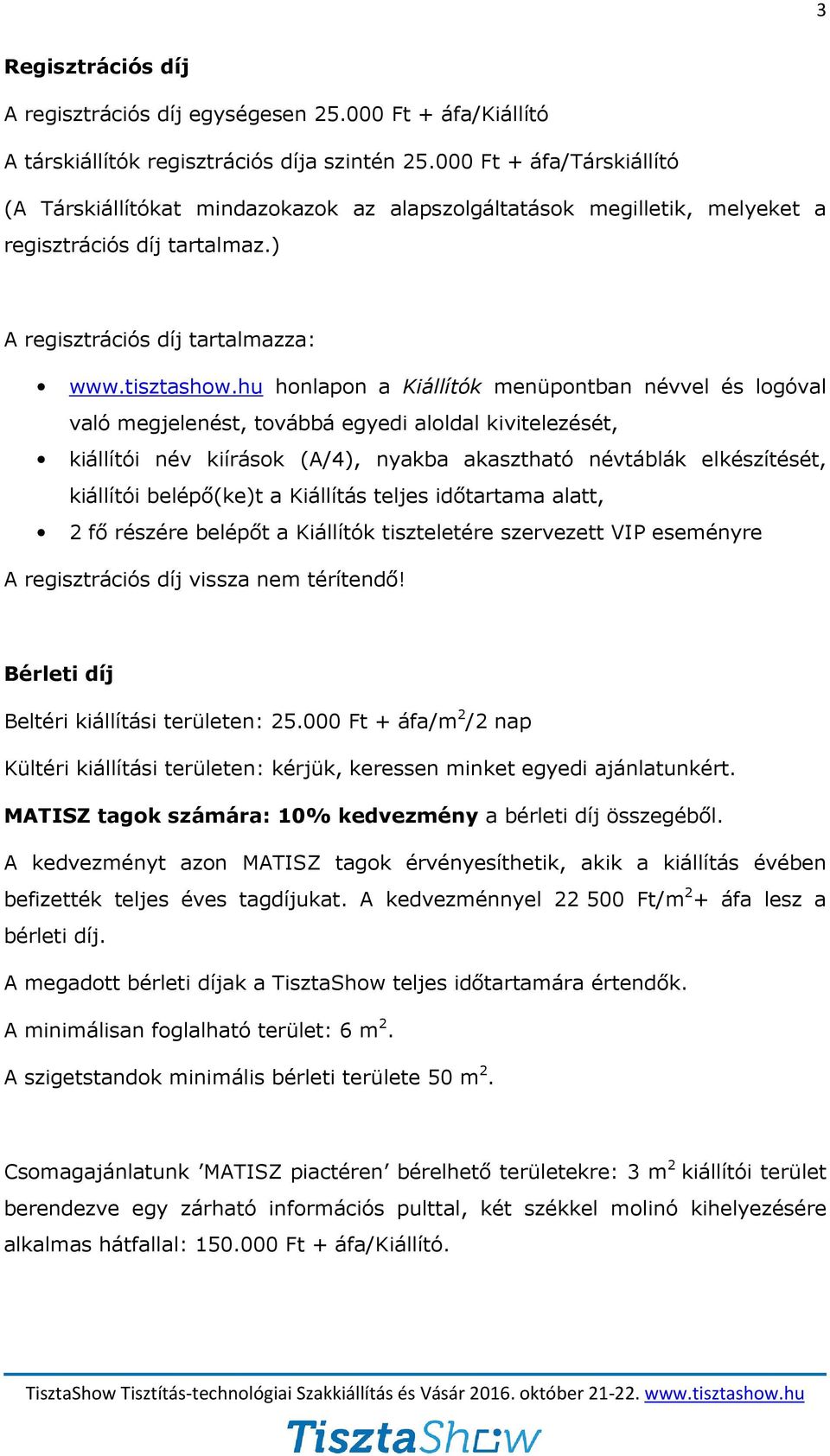 hu honlapon a Kiállítók menüpontban névvel és logóval való megjelenést, továbbá egyedi aloldal kivitelezését, kiállítói név kiírások (A/4), nyakba akasztható névtáblák elkészítését, kiállítói