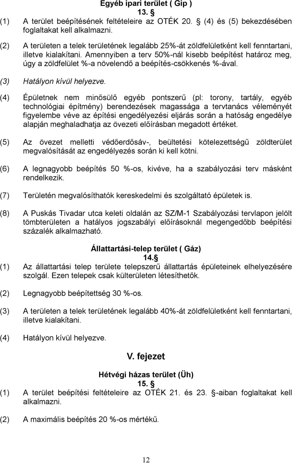 Amennyiben a terv 50%-nál kisebb beépítést határoz meg, úgy a zöldfelület %-a növelendő a beépítés-csökkenés %-ával. (3) Hatályon kívül helyezve.