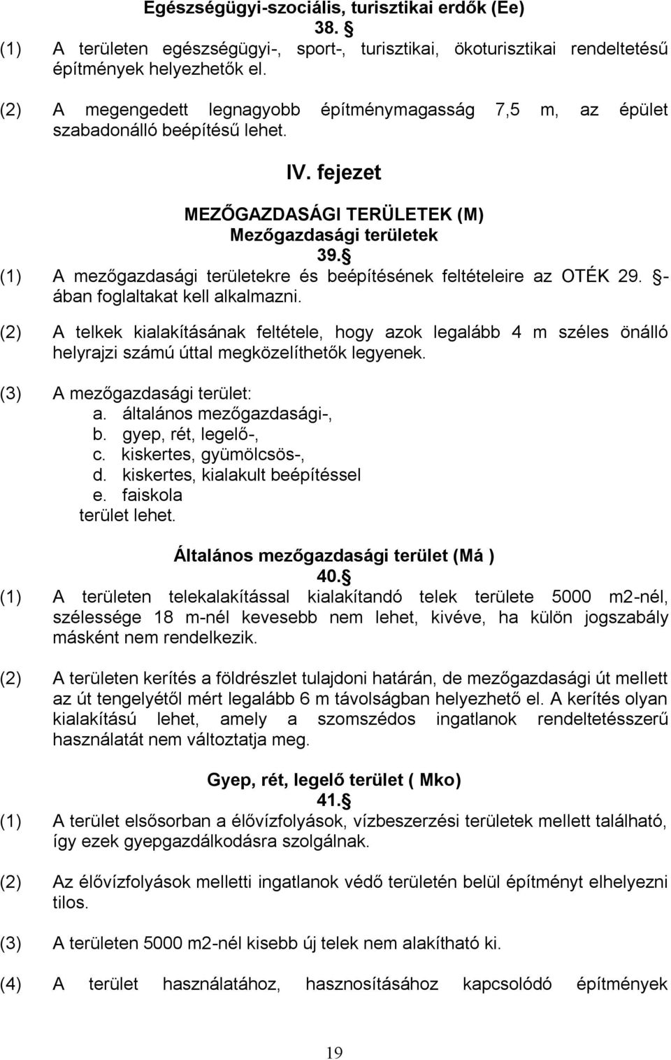 (1) A mezőgazdasági területekre és beépítésének feltételeire az OTÉK 29. - ában foglaltakat kell alkalmazni.