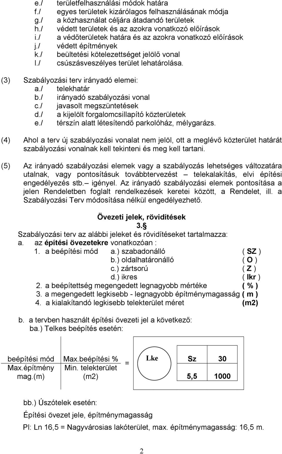 határa és az azokra vonatkozó előírások védett építmények beültetési kötelezettséget jelölő vonal csúszásveszélyes terület lehatárolása. (3) Szabályozási terv irányadó elemei: a./ telekhatár b.