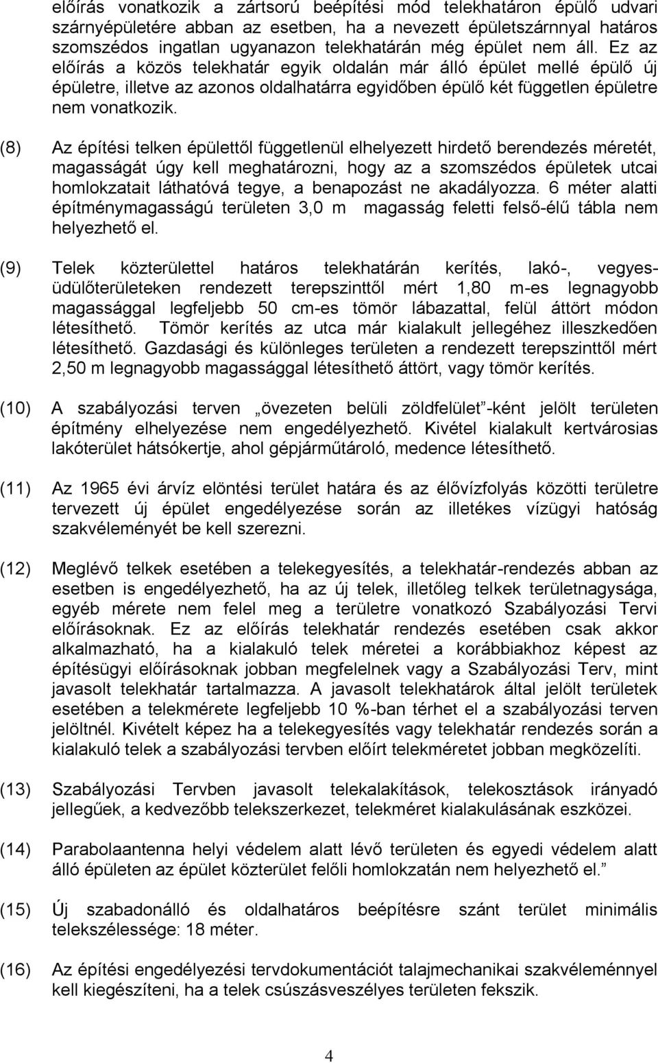 (8) Az építési telken épülettől függetlenül elhelyezett hirdető berendezés méretét, magasságát úgy kell meghatározni, hogy az a szomszédos épületek utcai homlokzatait láthatóvá tegye, a benapozást ne