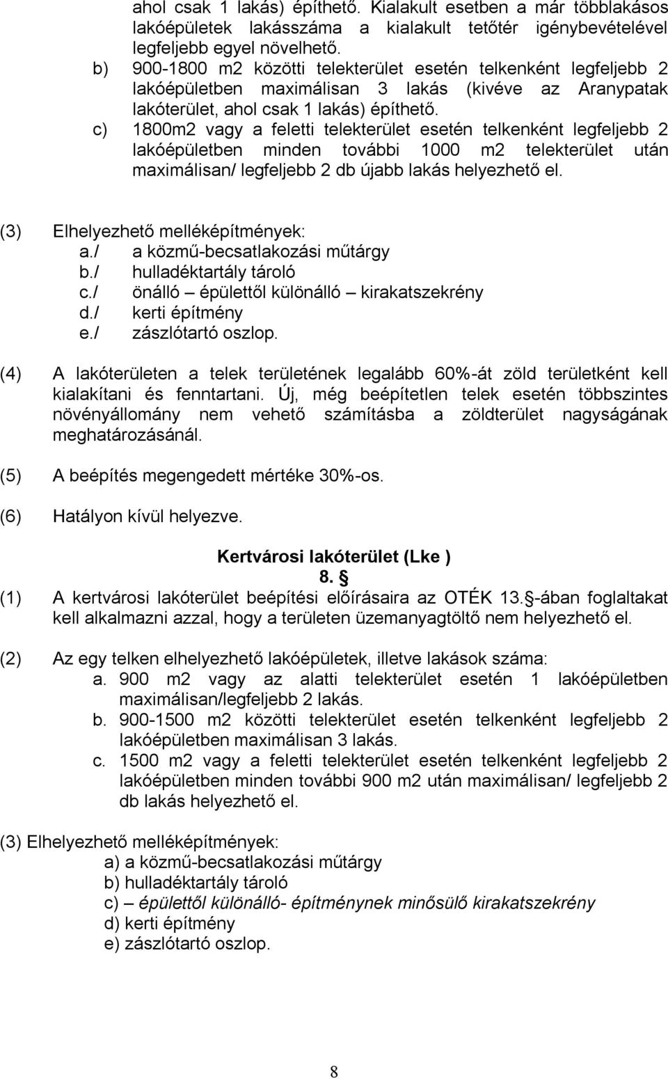 c) 1800m2 vagy a feletti telekterület esetén telkenként legfeljebb 2 lakóépületben minden további 1000 m2 telekterület után maximálisan/ legfeljebb 2 db újabb lakás helyezhető el.