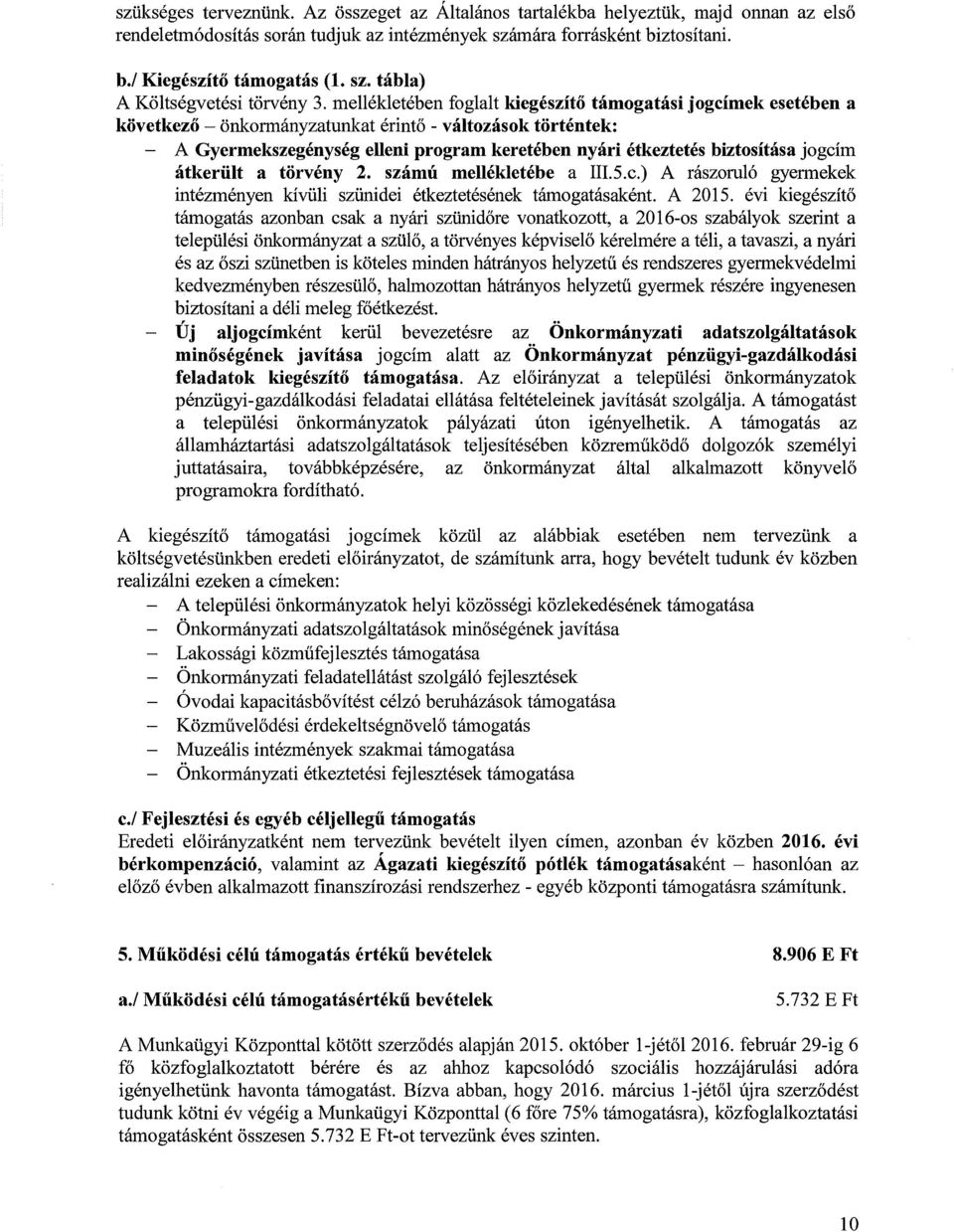 biztosítása jogcím átkerült a törvény 2. számú mellékletébe a III.5.c.) A rászoruló gyermekek intézményen kívüli szünidei étkeztetésének támogatásaként. A 2015.