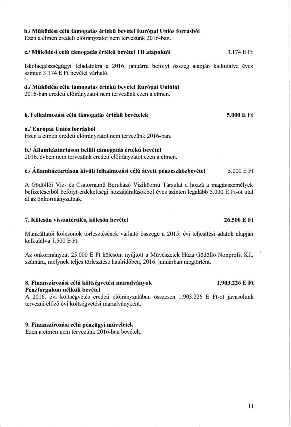 / Működési célú támogatás értékű bevétel Európai Uniótól 2016-ban eredeti előirányzatot nem tervezünk ezen a címen. 6. Felhalmozási célú támogatás értékű bevételek S.OOO E Ft a.