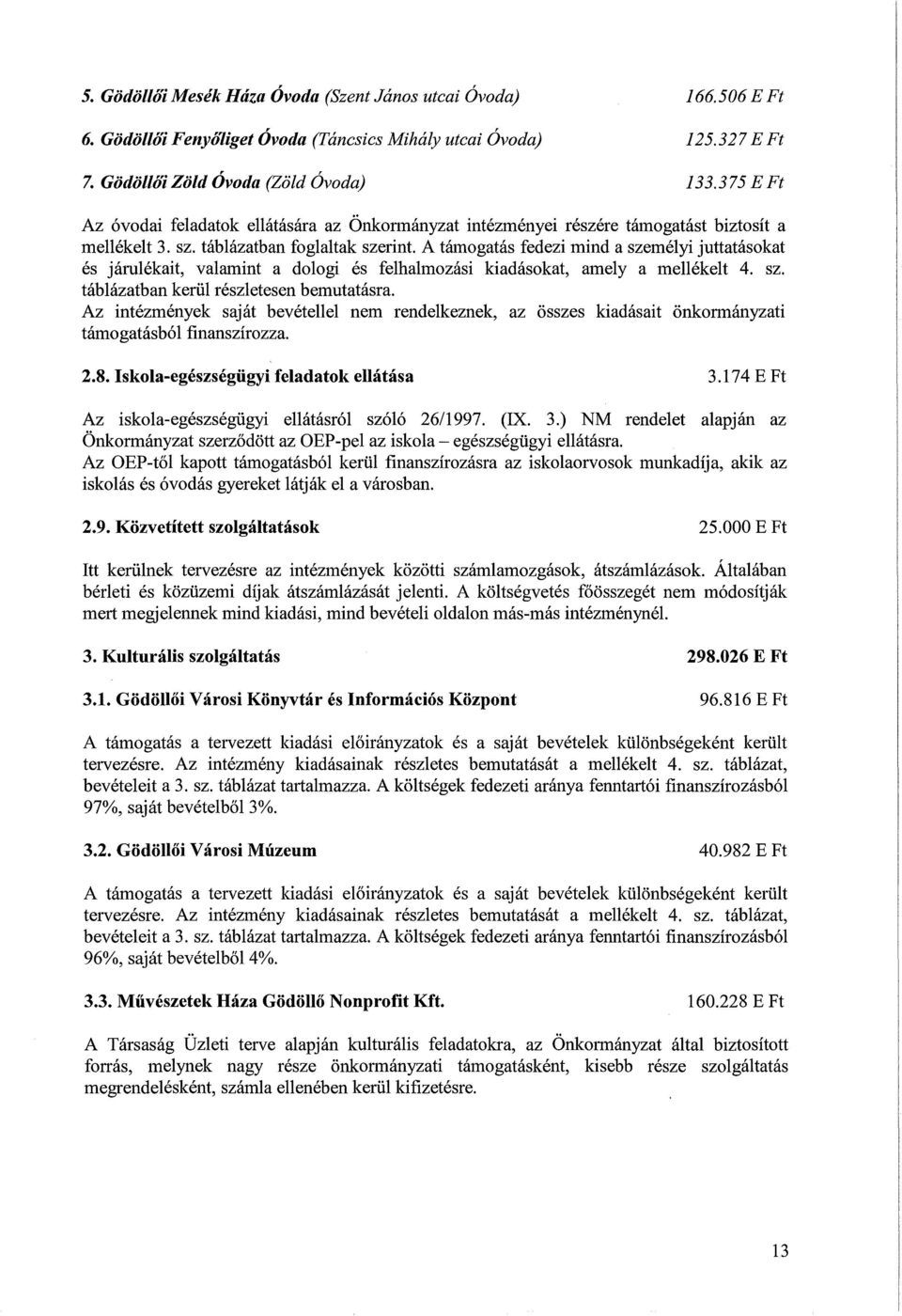 A támogatás fedezi mind a személyi juttatásokat és járulékait, valamint a dologi és felhalmozási kiadásokat, amely a mellékelt 4. sz. táblázatban kerül részletesen bemutatásra.