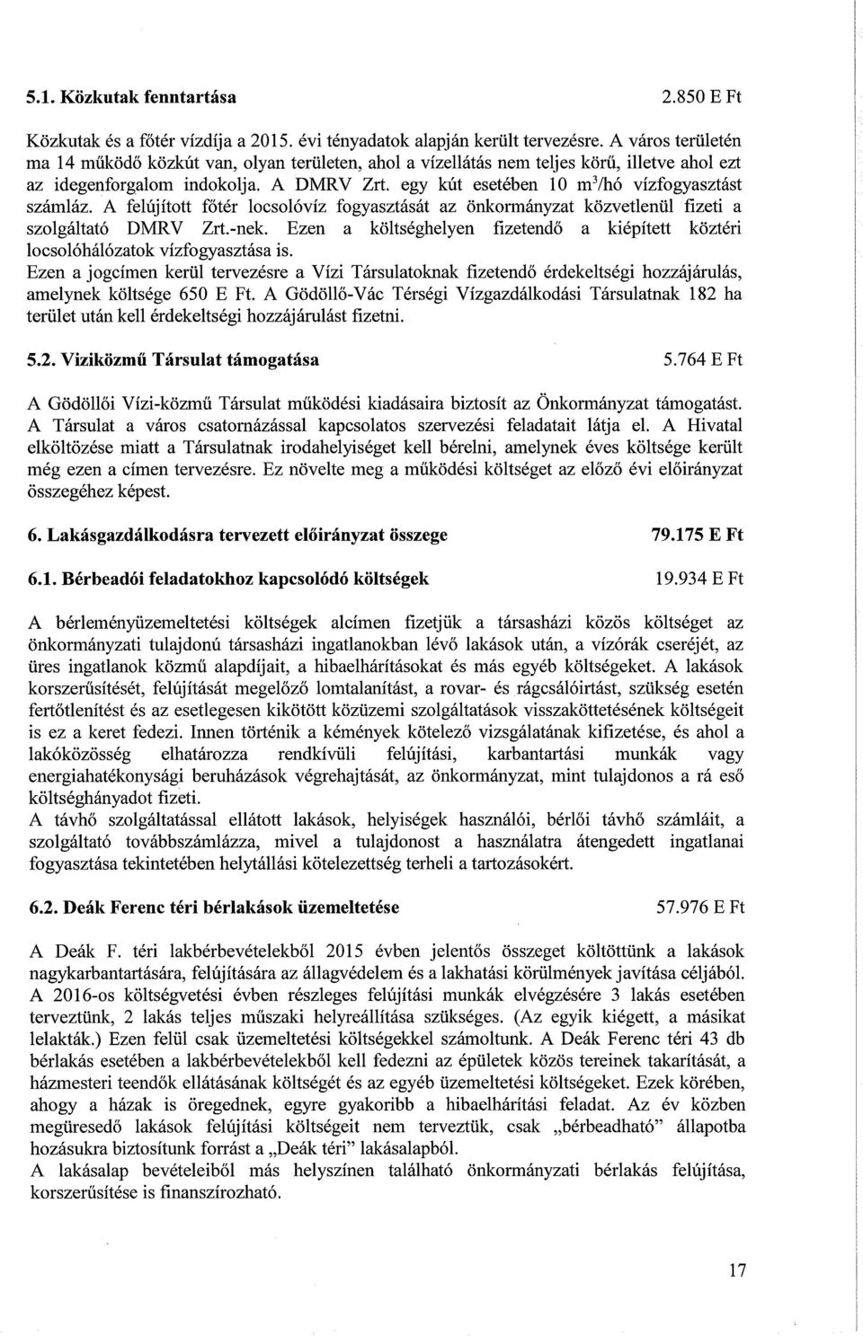 egy kút esetében 10 m 3 /hó vízfogyasztást számláz. A felújított főtér locsolóvíz fogyasztását az önkormányzat közvetlenül fizeti a szolgáltató DMRV Zrt.-nek.