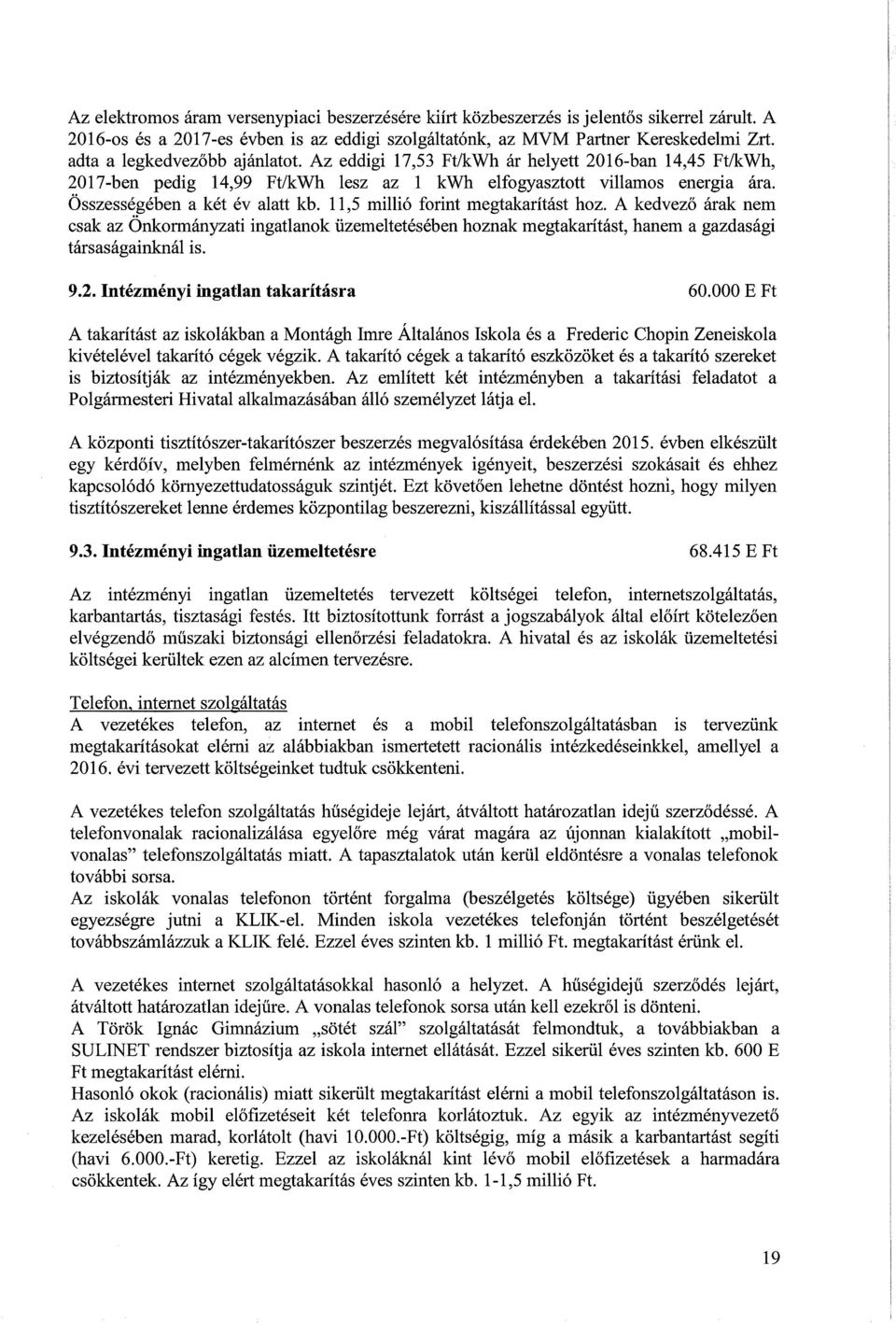 11,5 millió forint megtakarítást hoz. A kedvező árak nem csak az Önkormányzati ingatlanok üzemeltetésében hoznak megtakarítást, hanem a gazdasági társaságainknál is. 9.2.