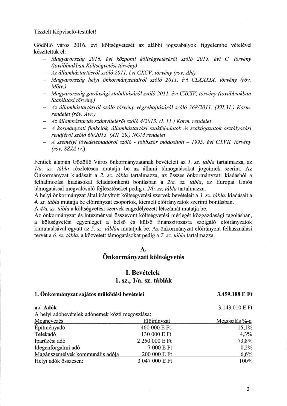 ) - Magyarország gazdasági stabilitásáról szóló 2011. évi CXCIV. törvény (továbbiakban Stabilitási törvény) - Az államháztartásról szóló törvény végrehajtásáról szóló 36812011. (XII31.) Korm.