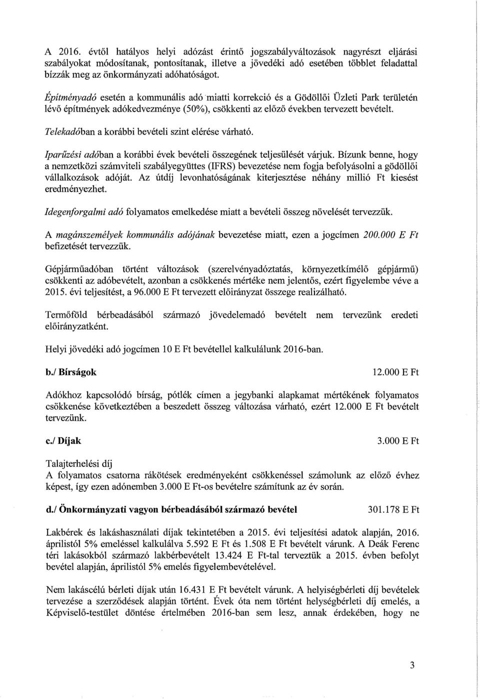 adóhatóságot. Építményadó esetén a kommunális adó miatti korrekció és a Gödöllői Üzleti Park területén lévő építmények adókedvezménye (50%), csökkenti az előző években tervezett bevételt.