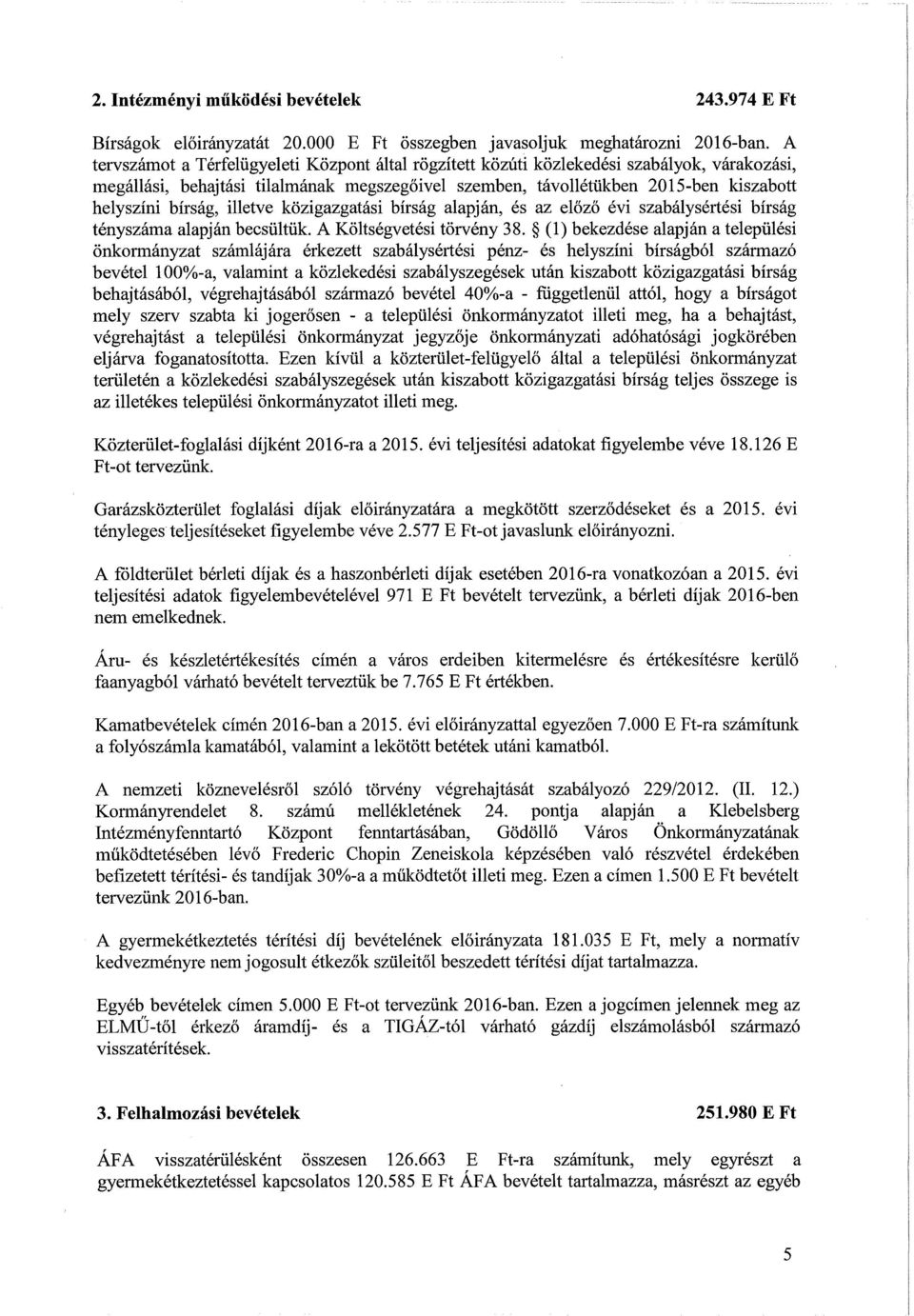 bírság, illetve közigazgatási bírság alapján, és az előző évi szabálysértési bírság tényszáma alapján becsültük. A Költségvetési törvény 38.