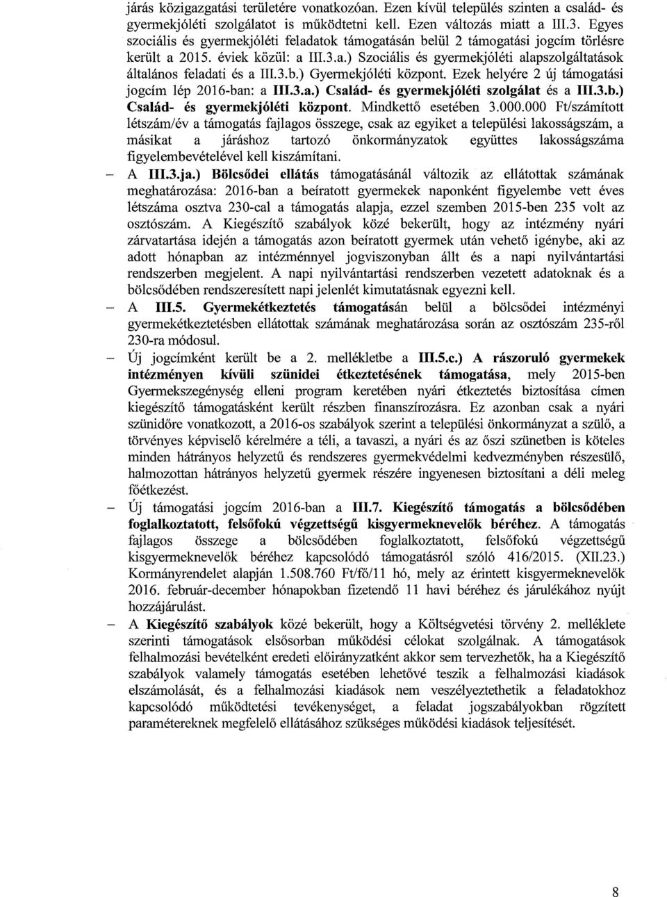 3.b.) Gyermekjóléti központ. Ezek helyére 2 új támogatási jogcím lép 2016-ban: a 111.3.a.) Család- és gyermekjóléti szolgálat és a 111.3.b.) Család- és gyermekjóléti központ. Mindkettő esetében 3.000.