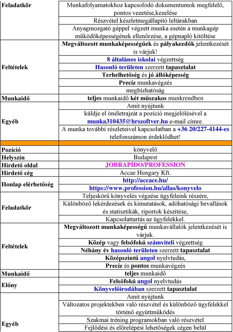 8 általános iskolai végzettség Hasonló területen szerzett tapasztalat Terhelhetőség és jó állóképesség Precíz munkavégzés megbízhatóság teljes munkaidő két műszakos munkrendben küldje el önéletrajzát