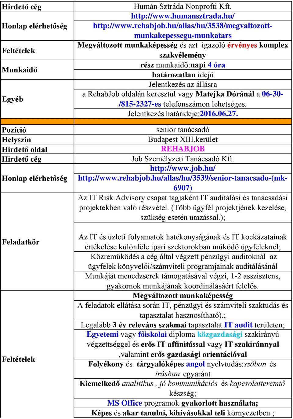 keresztül vagy Matejka Dóránál a 06-30- /815-2327-es telefonszámon lehetséges. Jelentkezés határideje:2016.06.27. senior tanácsadó Budapest XIII.kerület REHABJOB Job Személyzeti Tanácsadó Kft.