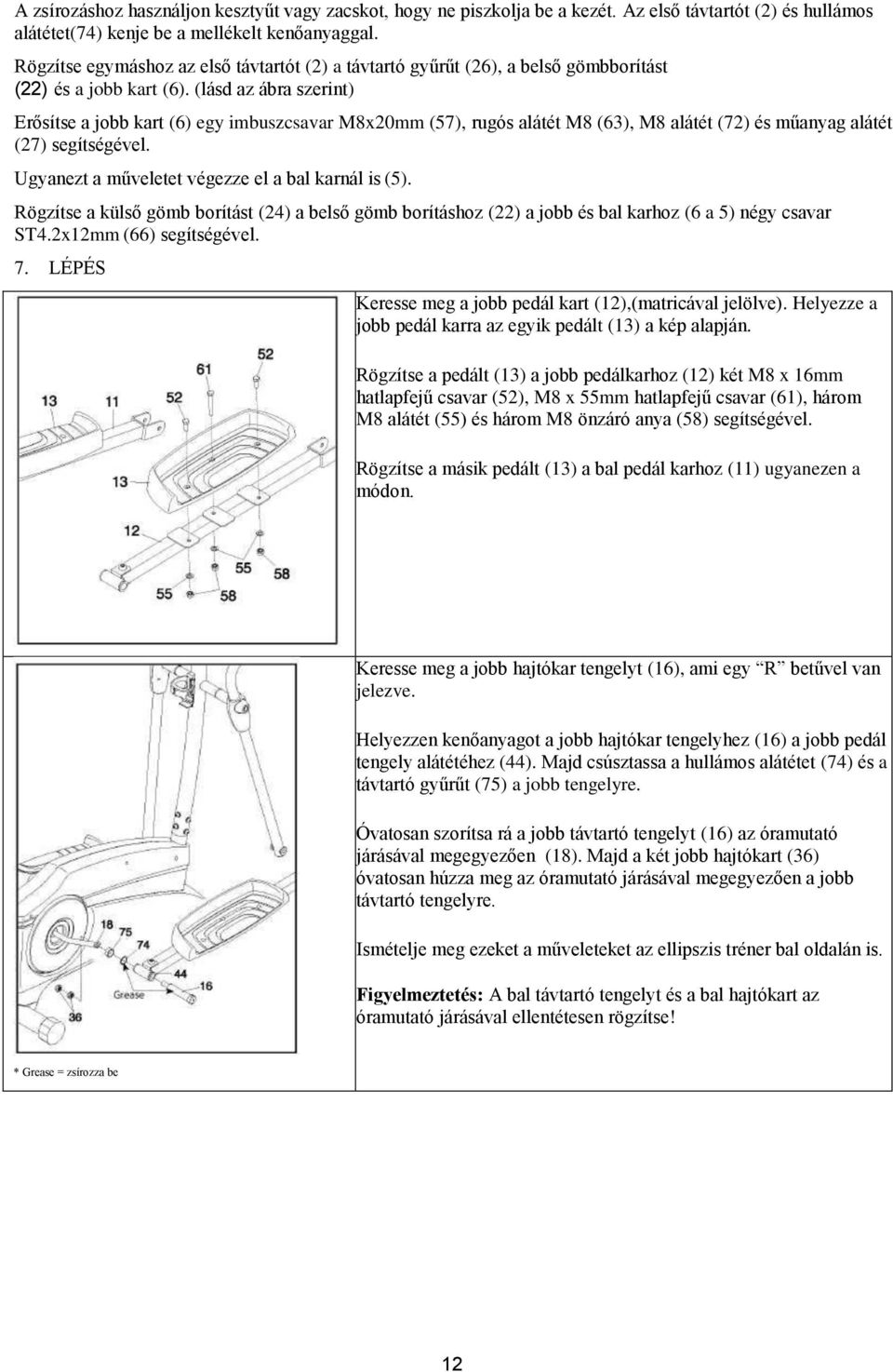 (lásd az ábra szerint) Erősítse a jobb kart (6) egy imbuszcsavar M8x20mm (57), rugós alátét M8 (63), M8 alátét (72) és műanyag alátét (27) segítségével.