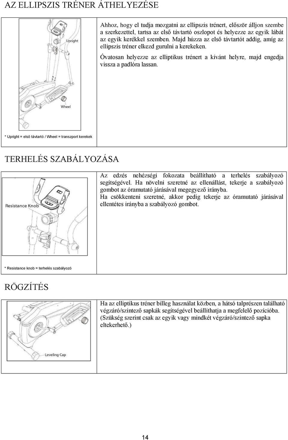 * Upright = első távtartó / Wheel = transzport kerekek TERHELÉS SZABÁLYOZÁSA Az edzés nehézségi fokozata beállítható a terhelés szabályozó segítségével.