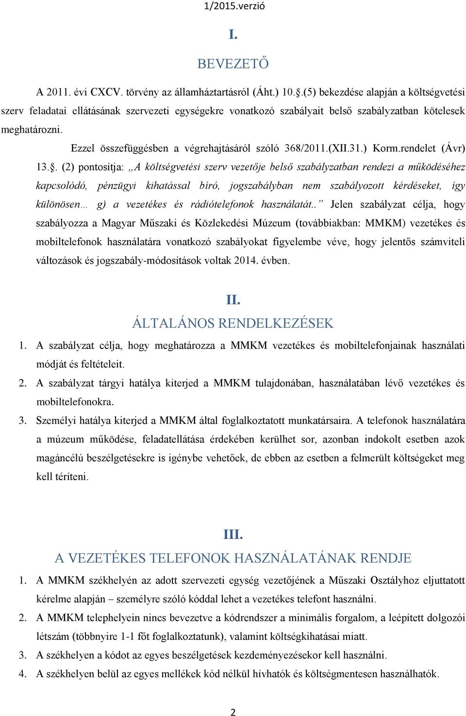 Ezzel összefüggésben a végrehajtásáról szóló 368/2011.(XII.31.) Korm.rendelet (Ávr) 13.