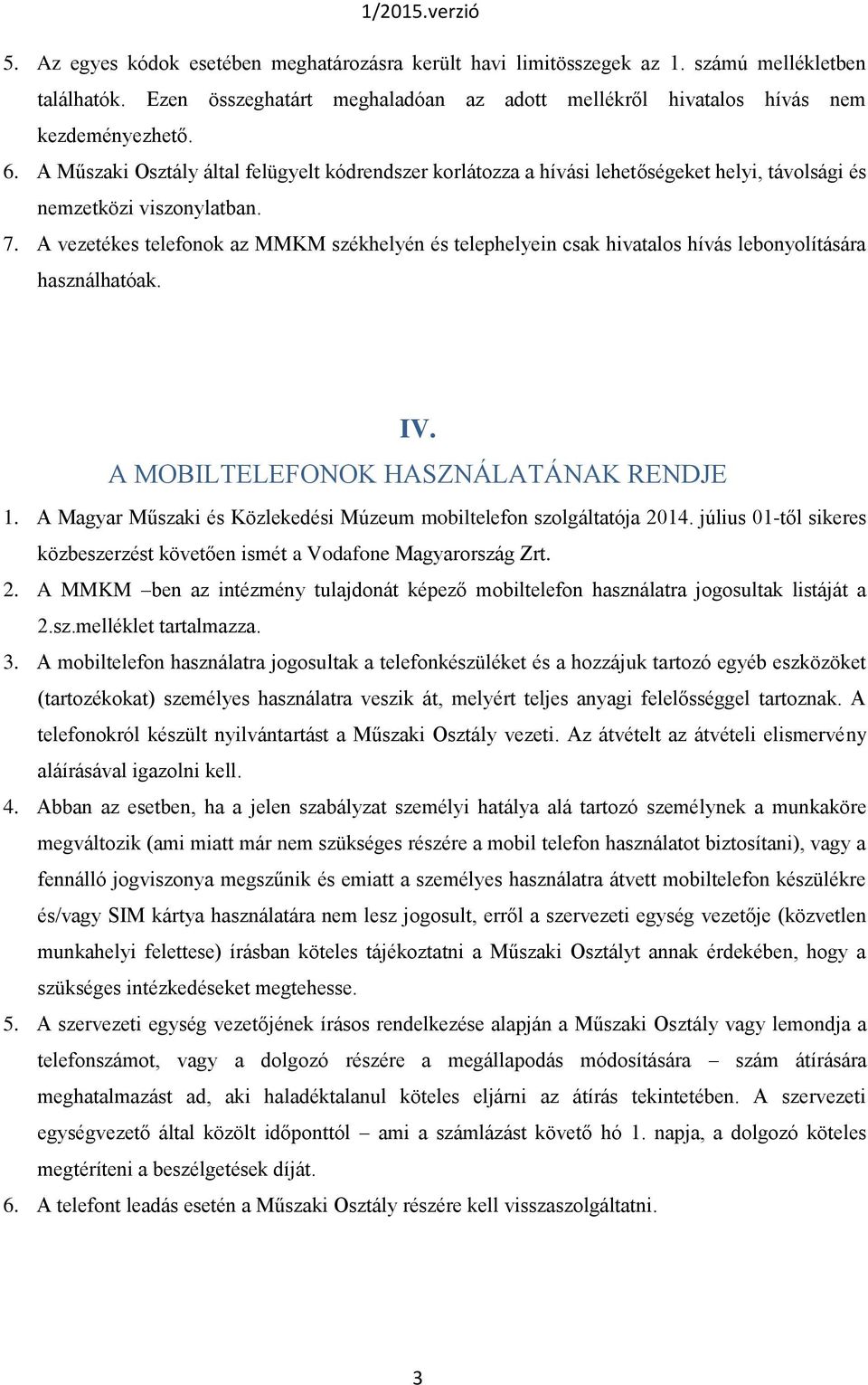 A vezetékes telefonok az MMKM székhelyén és telephelyein csak hivatalos hívás lebonyolítására használhatóak. IV. A MOBILTELEFONOK HASZNÁLATÁNAK RENDJE 1.