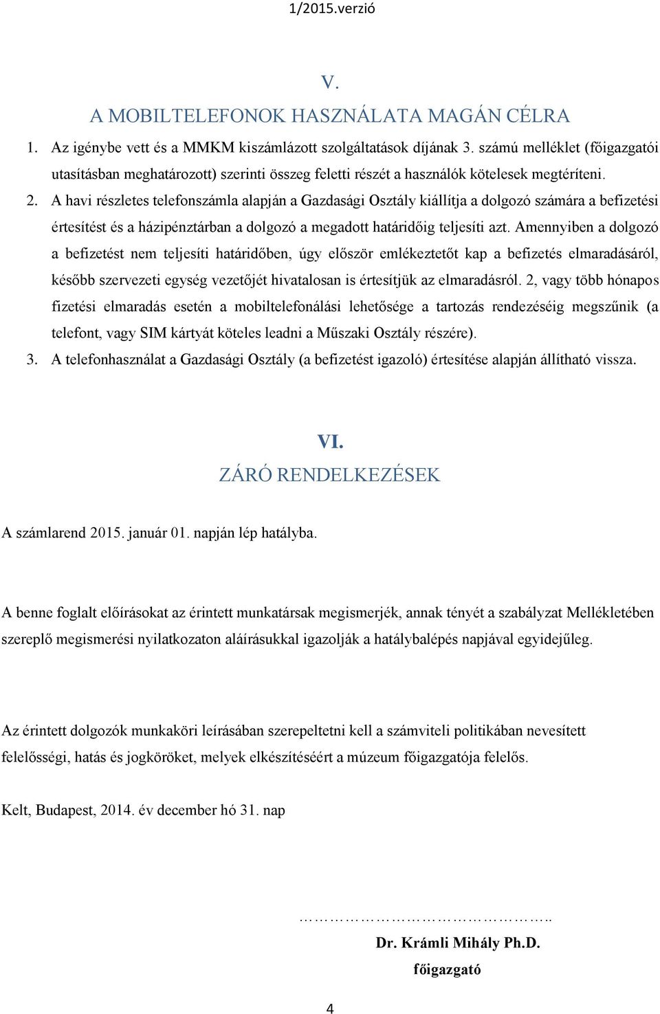 A havi részletes telefonszámla alapján a Gazdasági Osztály kiállítja a dolgozó számára a befizetési értesítést és a házipénztárban a dolgozó a megadott határidőig teljesíti azt.