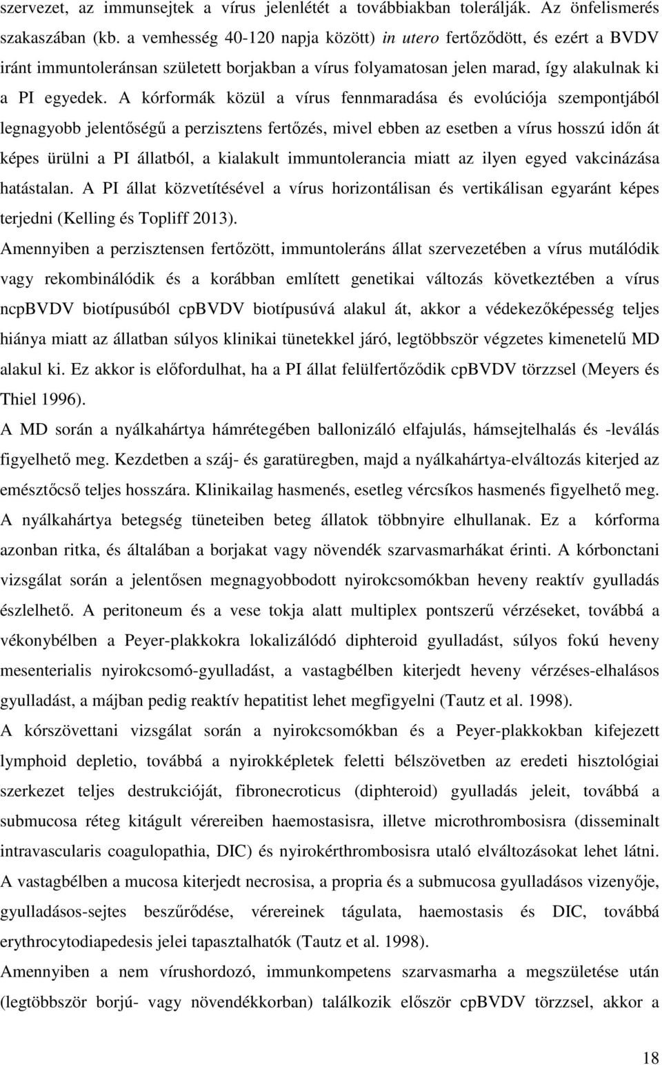 A kórformák közül a vírus fennmaradása és evolúciója szempontjából legnagyobb jelentőségű a perzisztens fertőzés, mivel ebben az esetben a vírus hosszú időn át képes ürülni a PI állatból, a kialakult