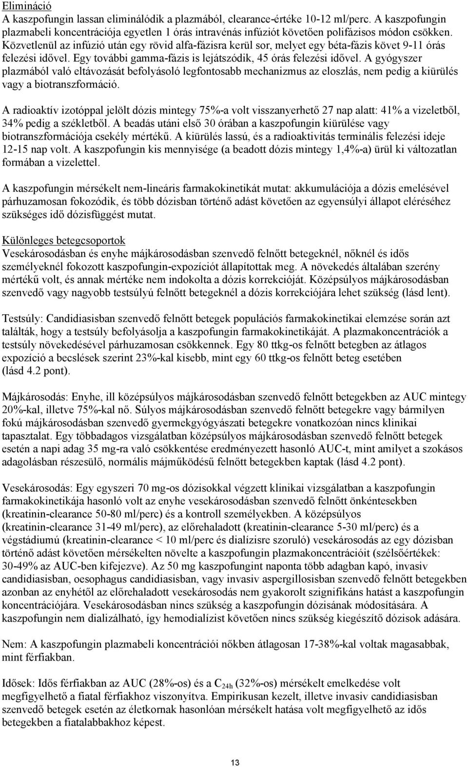 Közvetlenül az infúzió után egy rövid alfa-fázisra kerül sor, melyet egy béta-fázis követ 9-11 órás felezési idővel. Egy további gamma-fázis is lejátszódik, 45 órás felezési idővel.