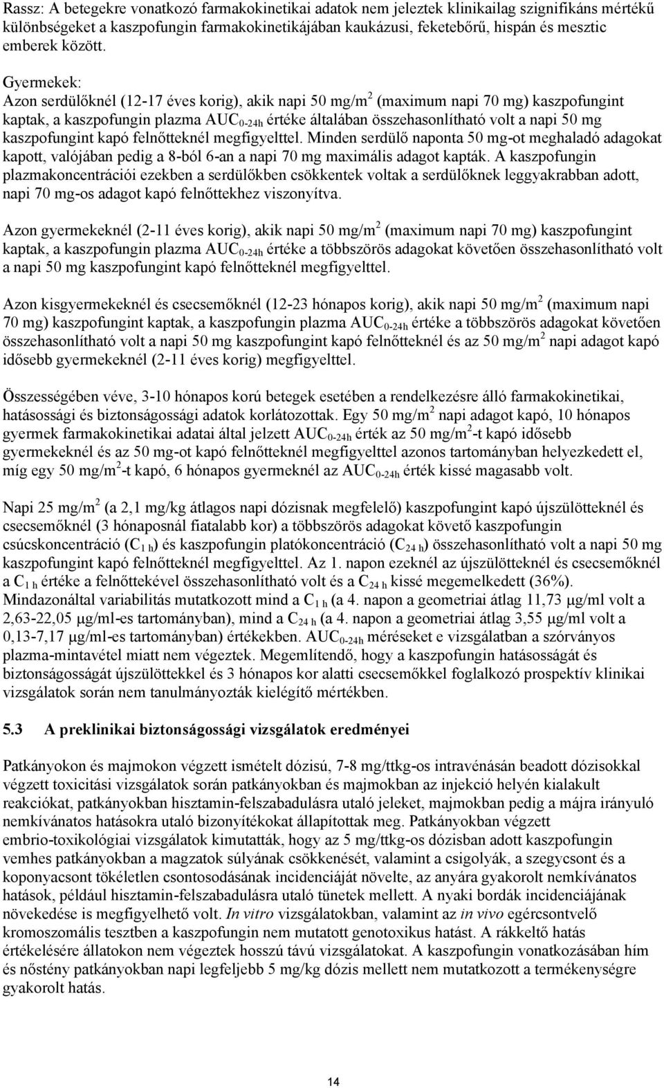 Gyermekek: Azon serdülőknél (12-17 éves korig), akik napi 50 mg/m 2 (maximum napi 70 mg) kaszpofungint kaptak, a kaszpofungin plazma AUC 0-24h értéke általában összehasonlítható volt a napi 50 mg