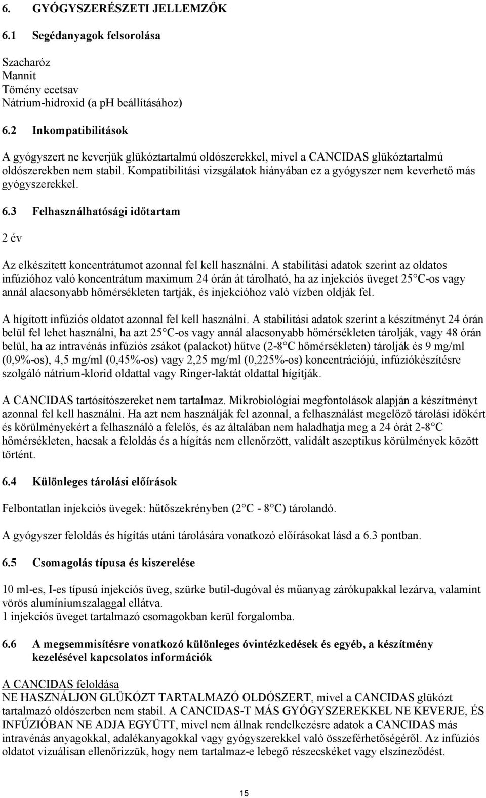 Kompatibilitási vizsgálatok hiányában ez a gyógyszer nem keverhető más gyógyszerekkel. 6.3 Felhasználhatósági időtartam 2 év Az elkészített koncentrátumot azonnal fel kell használni.