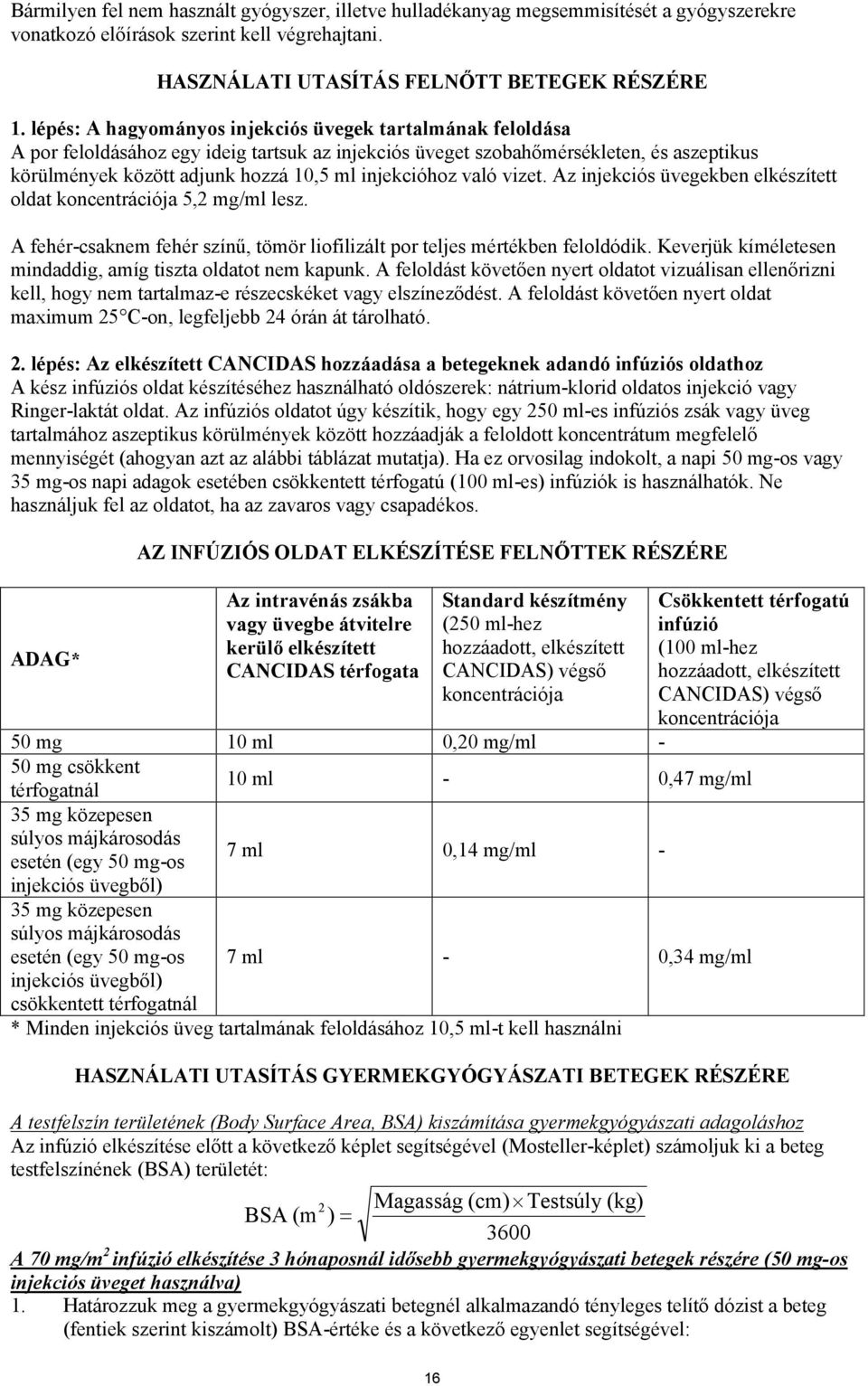 injekcióhoz való vizet. Az injekciós üvegekben elkészített oldat koncentrációja 5,2 mg/ml lesz. A fehér-csaknem fehér színű, tömör liofilizált por teljes mértékben feloldódik.